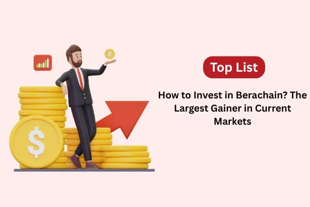 How to Invest in Berachain? The Largest Gainer in Current Markets